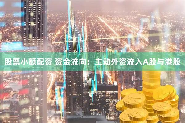 股票小额配资 资金流向：主动外资流入A股与港股